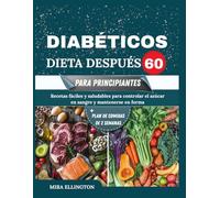 DIETA PARA DIABÉTICOS DESPUÉS 60 PARA PRINCIPIANTES: Recetas fáciles y saludables para controlar el azúcar en sangre y mantenerse en forma