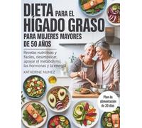 Dieta para el Hígado Graso para Mujeres Mayores de 50 años: Recetas nutritivas y fáciles para desintoxicar, apoyar el metabolismo, las hormonas y la energía