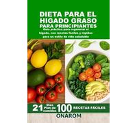 DIETA PARA EL HÍGADO GRASO PARA PRINCIPIANTES: Guía práctica para regenerar el hígado, con recetas fáciles y rápidas para un estilo de vida saludable