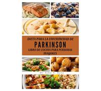 DIETA PARA LA ENFERMEDAD DE PARKINSON LIBRO DE COCINA PARA PERSONAS MAYORES: RECETAS NUTRITIVAS PARA APOYAR LA SALUD CEREBRAL, LA MOVILIDAD Y EL BIENESTAR DESPUÉS DE LOS 60