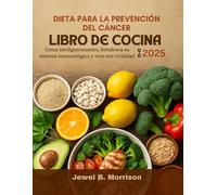 Dieta para la prevención del cáncer Libro de cocina 2025: Coma inteligentemente, fortalezca su sistema inmunológico y viva con vitalidad