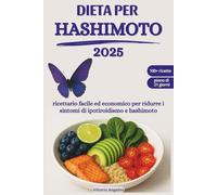 DIETA PER HASHIMOTO 2025: Ricettario Facile ed Economico per Ridurre i Sintomi di Ipotiroidismo e Hashimoto