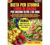DIETA PER STOMIA LIBRO DI CUCINA PER ANZIANI OLTRE I 60 ANNI: Oltre 160 ricette curative per supportare il recupero da urostomia, colostomia e ... oltre a un piano alimentare di 35 giorni e