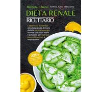 Dieta Renale Ricettario: L’approccio scientifico alla dieta renale. Evita la dialisi e ritrova l’energia. Ricette con poco sodio e potassio. Con esercizi, piano alimentare e respirazione