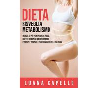 Dieta Risveglia Metabolismo: Mangia di più per Perdere Peso..Ricette Semplici Mediterranee Esercizi e Consigli Pratici anche per i più Pigri