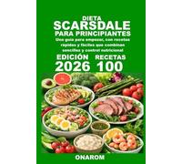 DIETA SCARSDALE PARA PRINCIPIANTES: Una guía para empezar, con recetas rápidas y fáciles que combinan sencillez y control nutricional