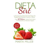 Dieta Sirt: La Rivoluzionaria Dieta Del Gene Magro Per Perdere Peso, Restare In Forma E In Salute. Oltre 60 Deliziose Ricette Facili e Veloci Da Preparare Con Alternative Vegane + BONUS Esercizi