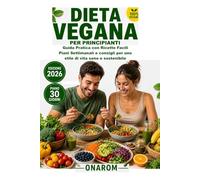 DIETA VEGANA PER PRINCIPIANTI: Guida Pratica con Ricette Facili Piani Settimanali e consigli per uno stile di vita sano e sostenibile