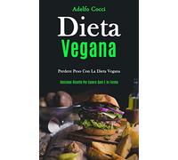 Dieta Vegana: Perdere peso con la dieta vegana (Deliziose ricette per essere sani e in forma)