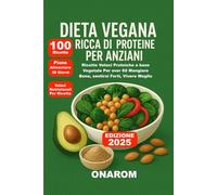 Dieta Vegana Ricca di Proteine per Anziani: Ricette Veloci Proteiche a base Vegetale Per over 60 Mangiare Bene, sentirsi Forti, Vivere Meglio