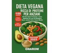 Dieta Vegana Ricca di Proteine per Anziani: Ricette Veloci Proteiche a base Vegetale Per over 60 Mangiare Bene, sentirsi Forti, Vivere Meglio