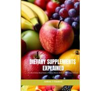 DIETARY SUPPLEMENTS EXPLAINED: A Clear, Evidence-Based Guide to Vitamins, Minerals, Herbs, and Performance Enhancers