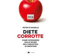 Diete corrotte. Come difendersi dalle bugie dell'industria alimentare