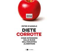 Diete corrotte. Come difendersi dalle bugie dell'industria alimentare