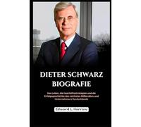 DIETER SCHWARZ BIOGRAFIE: Das Leben, die Geschäftsstrategien und die Erfolgsgeschichte des reichsten Milliardärs und Unternehmers Deutschlands