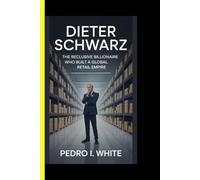 Dieter Schwarz BIOGRAPHY The Reclusive Billionaire Who Built a Global Retail Empire