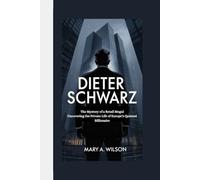 DIETER SCHWARZ: The Mystery of a Retail Mogul Uncovering the Private Life of Europe’s Quietest Billionaire