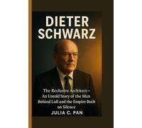 Dieter Schwarz: The Reclusive Architect - An Untold Story of the Man Behind Lidl and the Empire Built on Silence