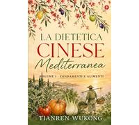 Dietetica cinese mediterranea: Volume 1 - Fondamenti e alimenti