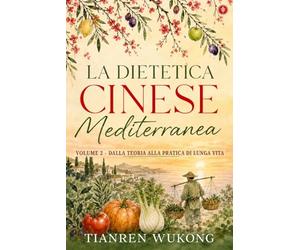 Dietetica cinese mediterranea: Volume 2 - Dalla teoria alla pratica di lunga vita