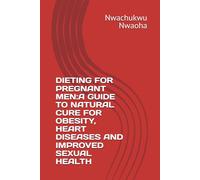 DIETING FOR PREGNANT MEN:A GUIDE TO NATURAL CURE FOR OBESITY, HEART DISEASES AND IMPROVED SEXUAL HEALTH