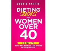 Dieting Sucks for Women Over 40: 30 to Life: The Ultimate Weight Loss and Hormone Balancing Solution