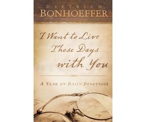 Dietrich Bonhoeffer I Want to Live These Days with You (Tascabile)