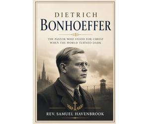 DIETRICH BONHOEFFER: THE PASTOR WHO STOOD FOR CHRIST WHEN THE WORLD TURNED DARK