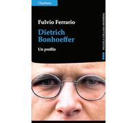Dietrich Bonhoeffer. Un profilo