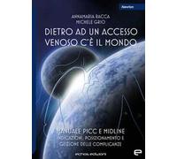 Dietro ad un accesso venoso c'è il mondo. Manuale PICC e Midline. Indicazioni, posizionamento e gestione delle complicanze