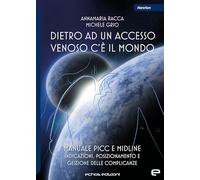 Dietro ad un accesso venoso c'è il mondo. Manuale PICC e Midline. Indicazioni, posizionamento e gestione delle complicanze