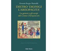 Dietro «Dionigi l'Areopagita». La genesi e gli scopi del Corpus Dionysiacum
