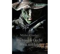 DIETRO GLI OCCHI DI UN SOLDATO di Mirko Giudici, 2020, Youcanprint