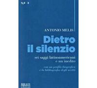 Dietro il silenzio. Sei saggi latinoamericani e un inedito