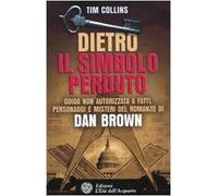 Dietro Il simbolo perduto. Guida non autorizzata a fatti, personaggi e misteri del romanzo di Dan Brown