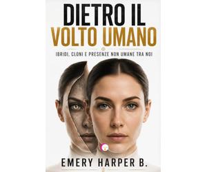 DIETRO IL VOLTO UMANO: Ibridi, cloni e presenze non umane tra noi