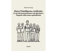 Dietro l’intelligenza artificiale: la vita dei programmatori, gli algoritmi e l’impatto sulla nostra quotidianità