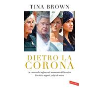 Dietro la Corona. La casa reale inglese nel momento della verità. Rivalità, segreti, colpi di scena