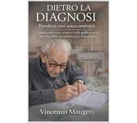 DIETRO LA DIAGNOSI Prendersi cura senza smarrirsi: Guida pratica per caregiver nella gestione delle persone affette da malattie neurodegenerative