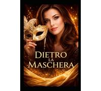 Dietro la Maschera: La mia vita tra uomini insicuri e narcisisti e ciò che mi hanno insegnato