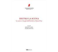 Dietro la scena. Le carte e i luoghi dell'Archivio Mario Praz