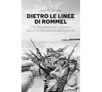 Libri Gordon John W. - Dietro Le Linee Di Rommel. L'altra Guerra Nel Deserto Del
