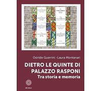 Dietro le quinte di Palazzo Rasponi. Tra storia e memoria. Ediz. illustrata