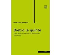 Dietro le quinte. Trent'anni di vita vissuta nel mondo aziendale
