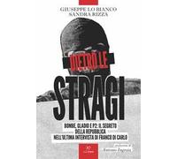 Dietro le stragi. Bombe, Gladio e P2: il segreto della Repubblica nell'ultima intervista di Franco Di Carlo