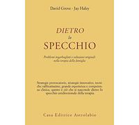 Dietro lo specchio. Problemi ingarbugliati e soluzioni originali nella terapia della famiglia
