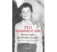 Libri Teo Mammucari - Dietro Ogni Profondo Respiro. Ombre E Luci Della Mia Vita