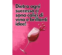Dietro ogni successo, ci sono calici di vino e brillanti idee: quaderno divertente, work planner ufficio, regalo collega, impegni extralavorativi