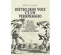 Dietro ogni voce c'è un personaggio. 1967-1977. La Nuova Compagnia di Canto Popolare e il decennio di Roberto De Simone