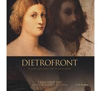 Dietrofront. Il lato nascosto delle collezioni. I mai visti XIII. Capolavori dai depositi degli Uffizi. Catalogo della mostra (Firenze, dicembre 2013-febbraio 2014)
